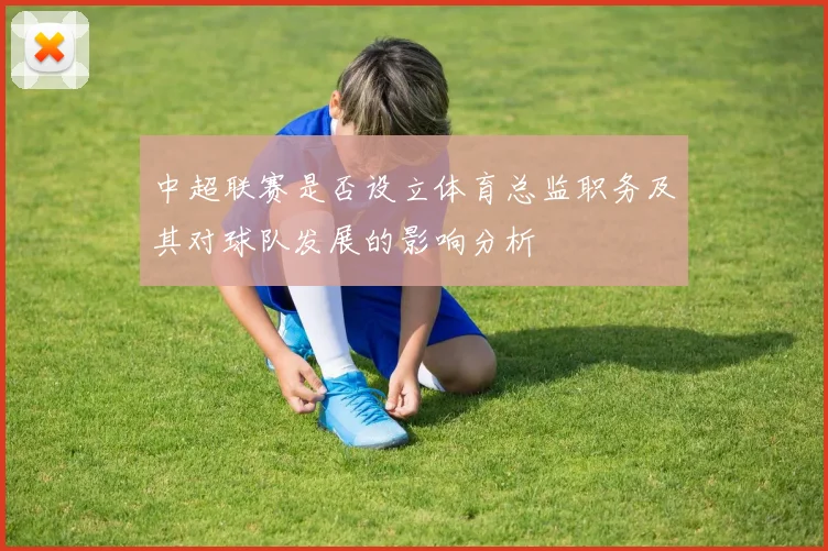中超联赛是否设立体育总监职务及其对球队发展的影响分析