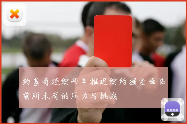约基奇连续两年推迟续约掘金面临前所未有的压力与挑战